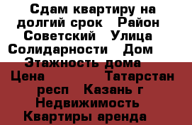 Сдам квартиру на долгий срок › Район ­ Советский › Улица ­ Солидарности › Дом ­ 20 › Этажность дома ­ 9 › Цена ­ 13 000 - Татарстан респ., Казань г. Недвижимость » Квартиры аренда   